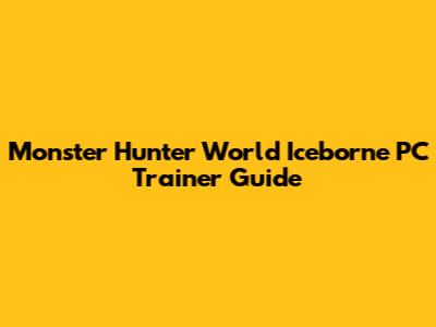 Monster Hunter World Iceborne PC Trainer Guide