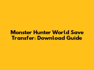 Monster Hunter World Save Transfer: Download Guide