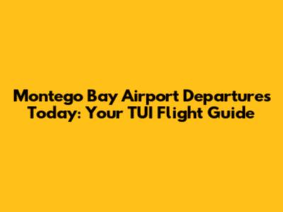 Montego Bay Airport Departures Today: Your TUI Flight Guide