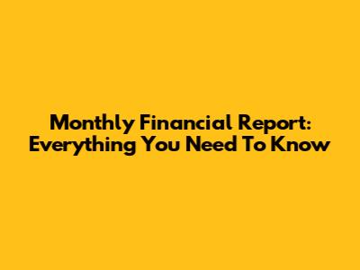 Monthly Financial Report: Everything You Need To Know