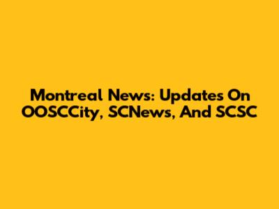 Montreal News: Updates On OOSCCity, SCNews, And SCSC