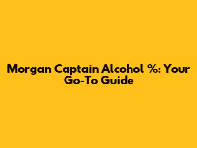 Morgan Captain Alcohol %: Your Go-To Guide