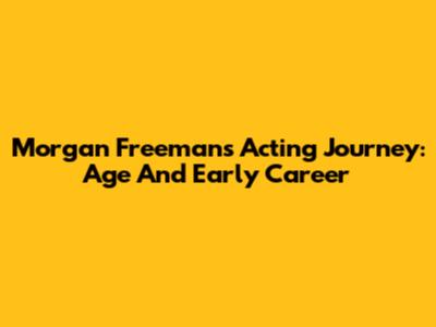 Morgan Freeman's Acting Journey: Age And Early Career