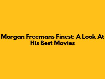 Morgan Freeman's Finest: A Look At His Best Movies