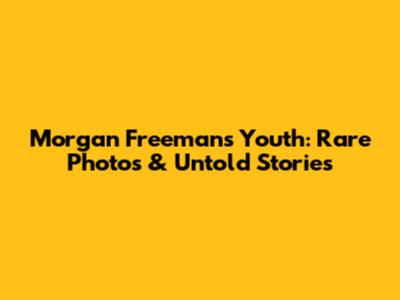 Morgan Freeman's Youth: Rare Photos & Untold Stories