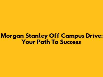 Morgan Stanley Off Campus Drive: Your Path To Success