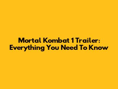 Mortal Kombat 1 Trailer: Everything You Need To Know