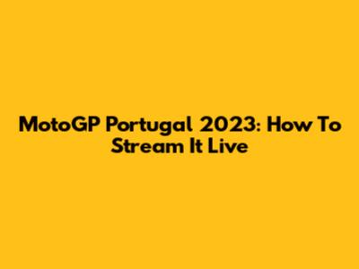 MotoGP Portugal 2023: How To Stream It Live