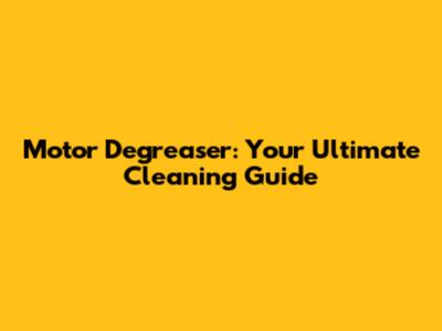 Motor Degreaser: Your Ultimate Cleaning Guide