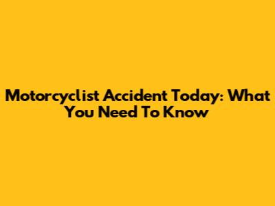 Motorcyclist Accident Today: What You Need To Know