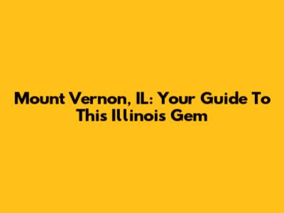 Mount Vernon, IL: Your Guide To This Illinois Gem