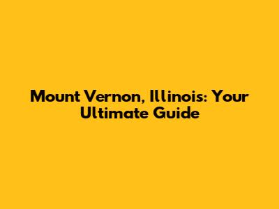 Mount Vernon, Illinois: Your Ultimate Guide