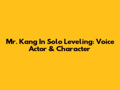Mr. Kang In Solo Leveling: Voice Actor & Character