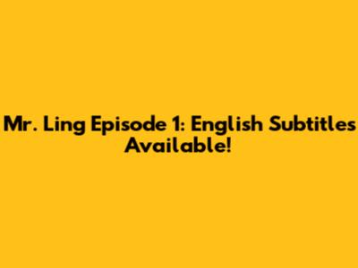 Mr. Ling Episode 1: English Subtitles Available!