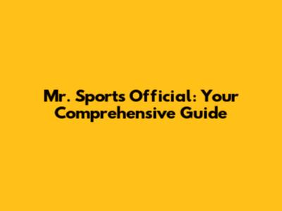 Mr. Sports Official: Your Comprehensive Guide