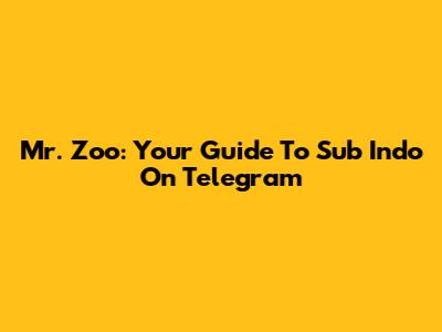 Mr. Zoo: Your Guide To Sub Indo On Telegram