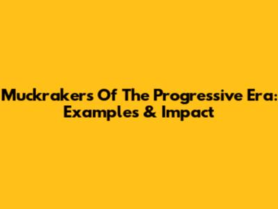 Muckrakers Of The Progressive Era: Examples & Impact