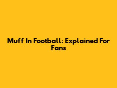 Muff In Football: Explained For Fans