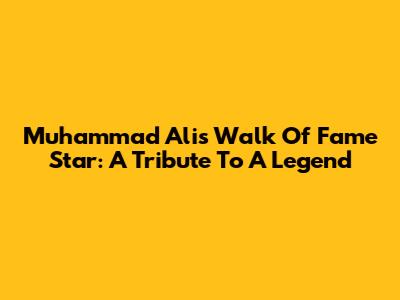 Muhammad Ali's Walk Of Fame Star: A Tribute To A Legend