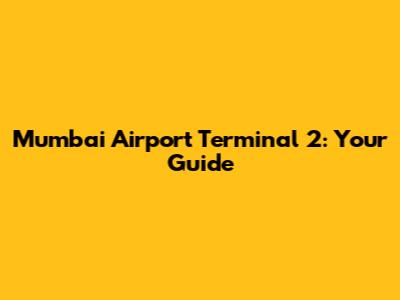 Mumbai Airport Terminal 2: Your Guide