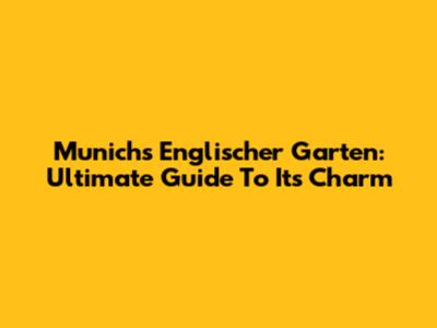 Munich's Englischer Garten: Ultimate Guide To Its Charm