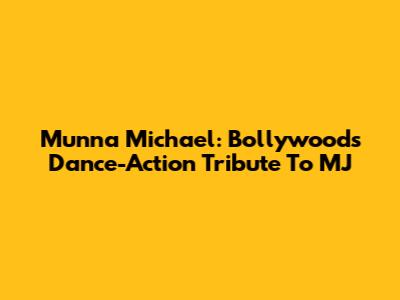 Munna Michael: Bollywood's Dance-Action Tribute To MJ