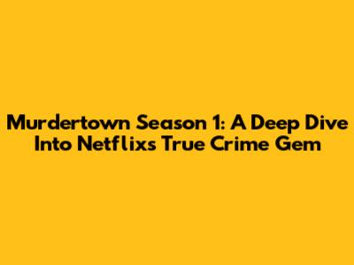 Murdertown Season 1: A Deep Dive Into Netflix's True Crime Gem