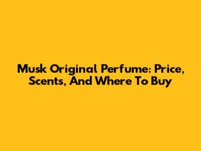 Musk Original Perfume: Price, Scents, And Where To Buy