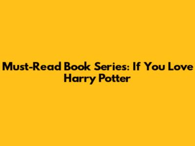 Must-Read Book Series: If You Love Harry Potter