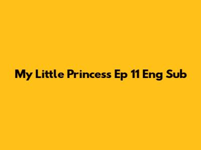 My Little Princess Ep 11 Eng Sub
