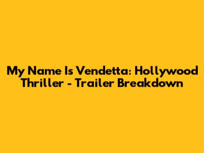 My Name Is Vendetta: Hollywood Thriller - Trailer Breakdown