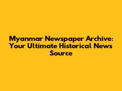 Myanmar Newspaper Archive: Your Ultimate Historical News Source