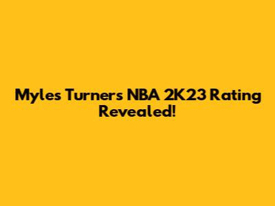 Myles Turner's NBA 2K23 Rating Revealed!