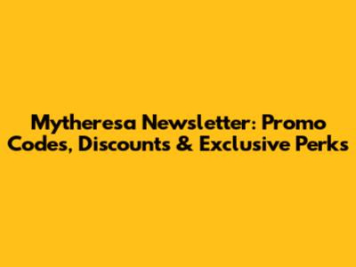 Mytheresa Newsletter: Promo Codes, Discounts & Exclusive Perks