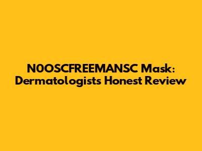 N0OSCFREEMANSC Mask: Dermatologist's Honest Review