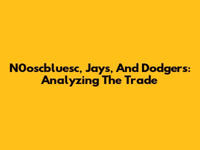 N0oscbluesc, Jays, And Dodgers: Analyzing The Trade