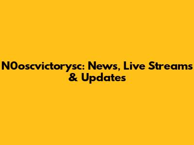 N0oscvictorysc: News, Live Streams & Updates