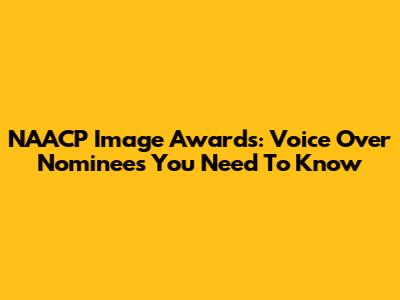 NAACP Image Awards: Voice Over Nominees You Need To Know