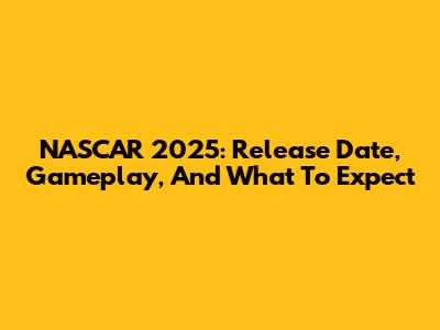 NASCAR 2025: Release Date, Gameplay, And What To Expect