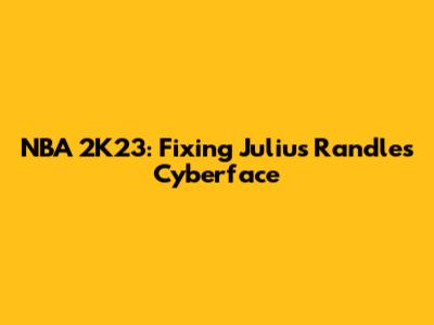NBA 2K23: Fixing Julius Randle's Cyberface