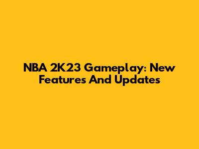 NBA 2K23 Gameplay: New Features And Updates
