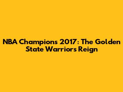 NBA Champions 2017: The Golden State Warriors' Reign