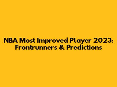 NBA Most Improved Player 2023: Frontrunners & Predictions