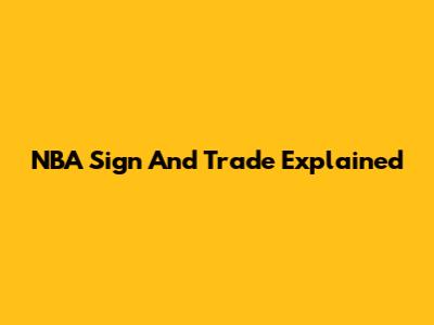 NBA Sign And Trade Explained