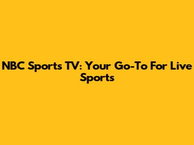 NBC Sports TV: Your Go-To For Live Sports