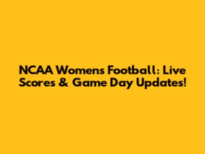 NCAA Women's Football: Live Scores & Game Day Updates!