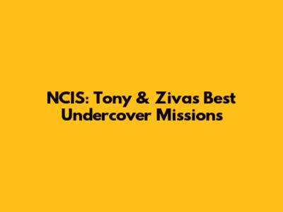 NCIS: Tony & Ziva's Best Undercover Missions