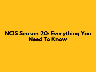 NCIS Season 20: Everything You Need To Know