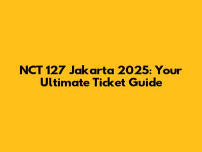 NCT 127 Jakarta 2025: Your Ultimate Ticket Guide