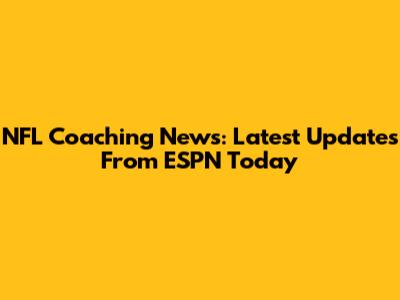 NFL Coaching News: Latest Updates From ESPN Today
